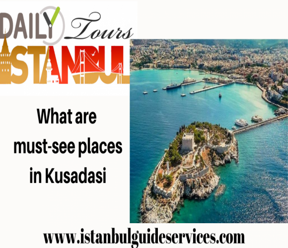 What are must-see places in Kusadasi
