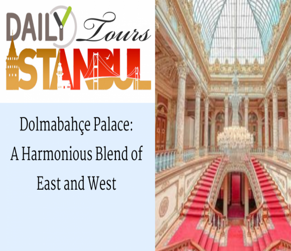 Dolmabahçe Palace A Harmonious Blend of East and West